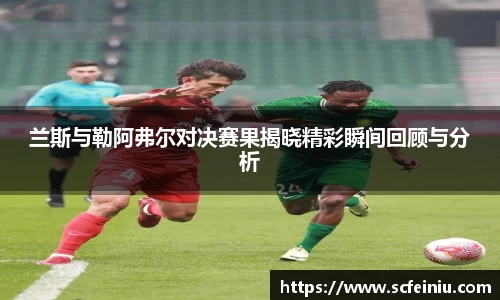 兰斯与勒阿弗尔对决赛果揭晓精彩瞬间回顾与分析